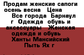 Продам женские сапоги осень-весна › Цена ­ 2 200 - Все города, Барнаул г. Одежда, обувь и аксессуары » Женская одежда и обувь   . Ханты-Мансийский,Пыть-Ях г.
